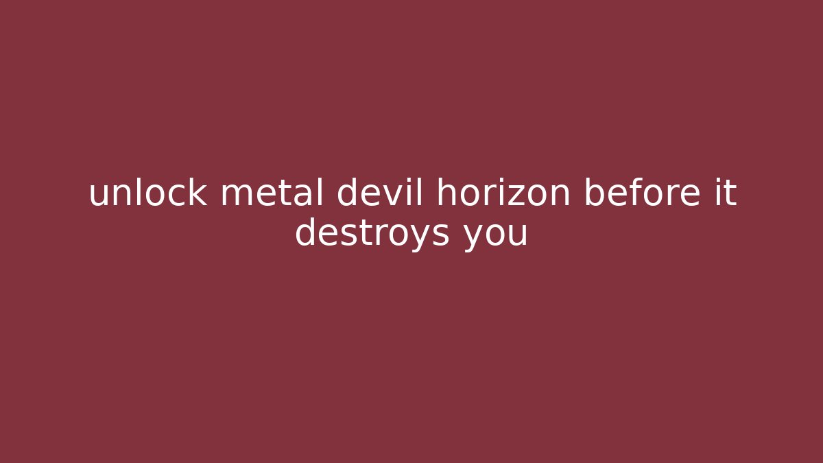 unlock metal devil horizon before it destroys you