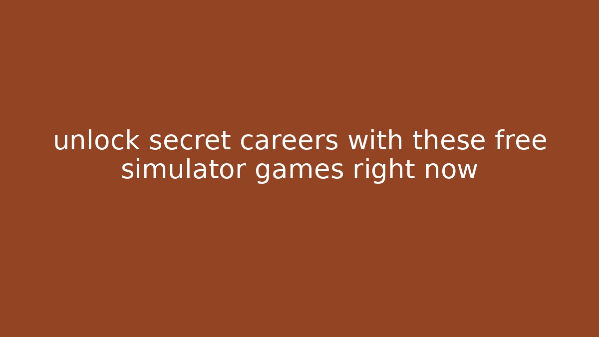 unlock secret careers with these free simulator games right now