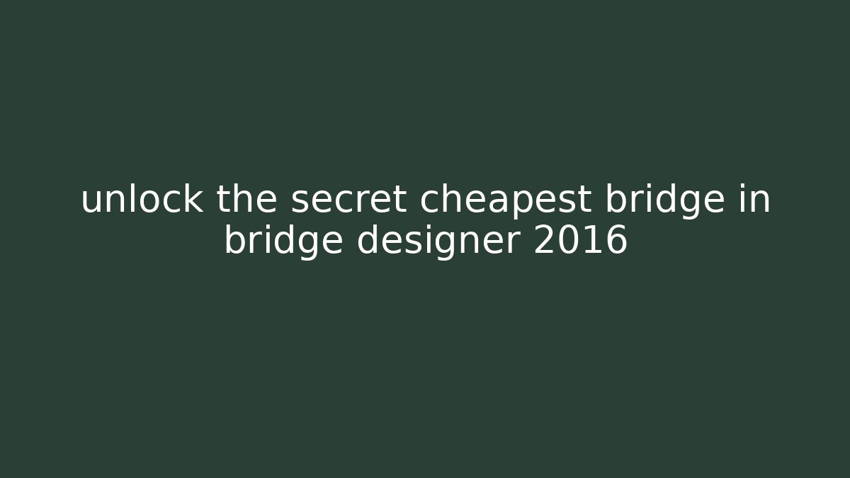 unlock the secret cheapest bridge in bridge designer 2016