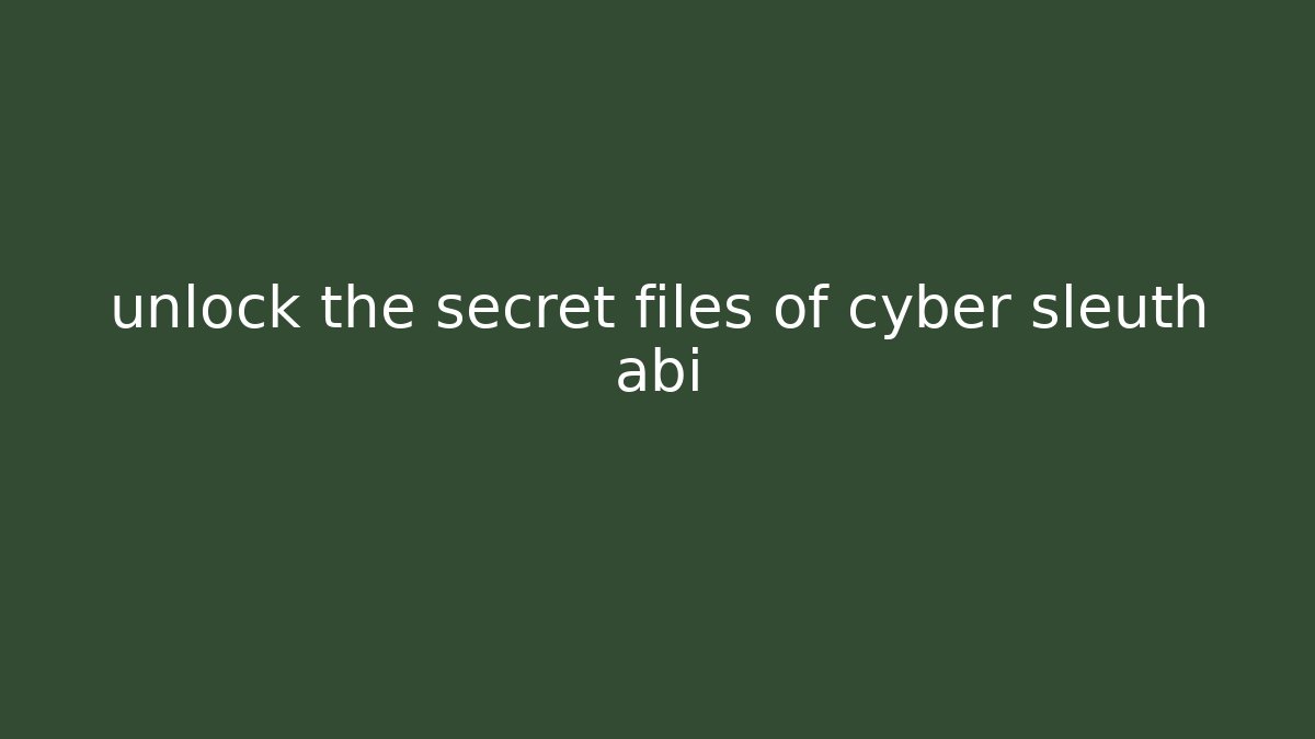 unlock the secret files of cyber sleuth abi