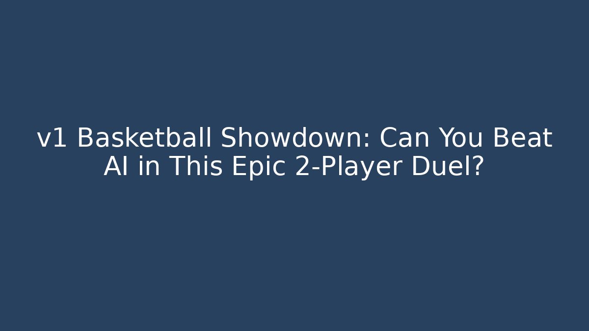 v1 Basketball Showdown: Can You Beat AI in This Epic 2-Player Duel?