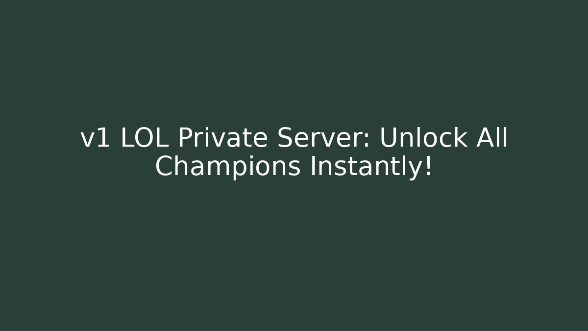 v1 LOL Private Server: Unlock All Champions Instantly!