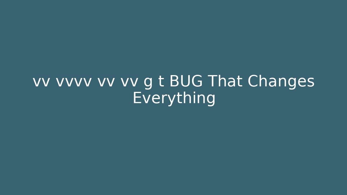 vv vvvv vv vv g t BUG That Changes Everything - Felix Cat Insurance