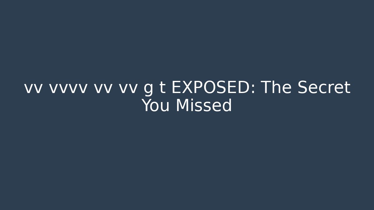 vv vvvv vv vv g t EXPOSED: The Secret You Missed