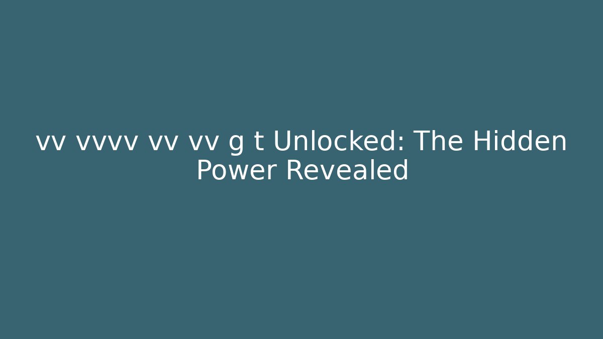 vv vvvv vv vv g t Unlocked: The Hidden Power Revealed