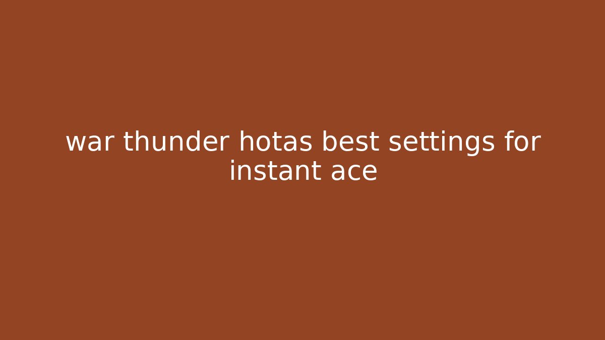 war thunder hotas best settings for instant ace