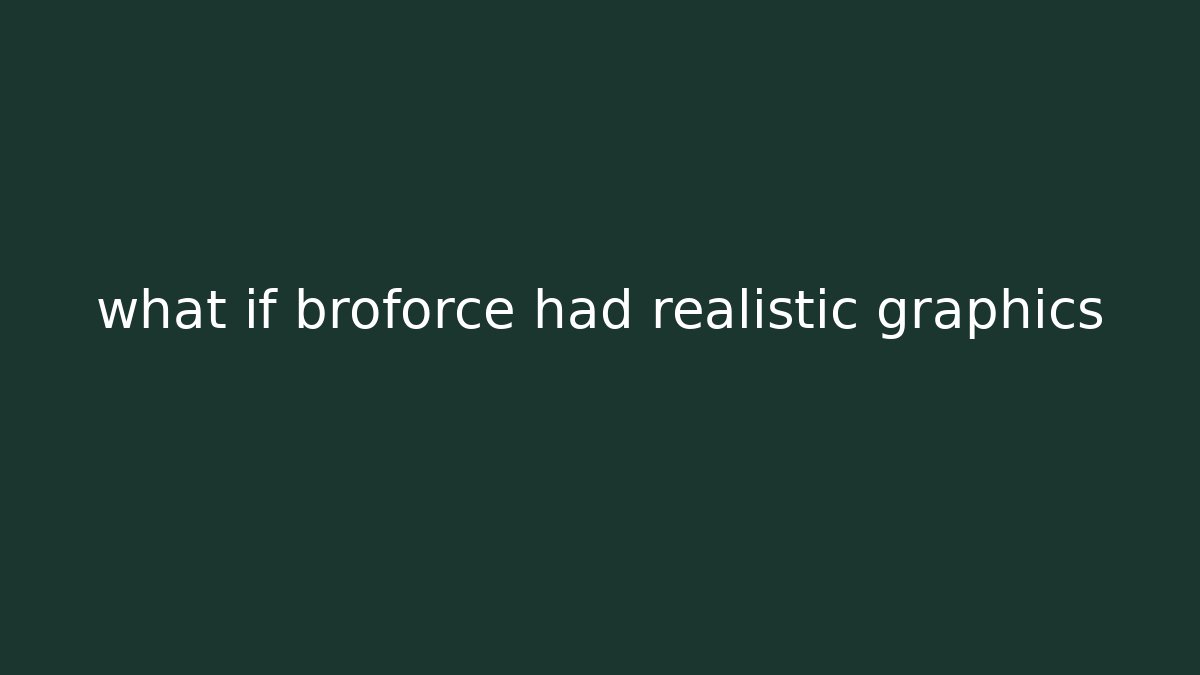 what if broforce had realistic graphics