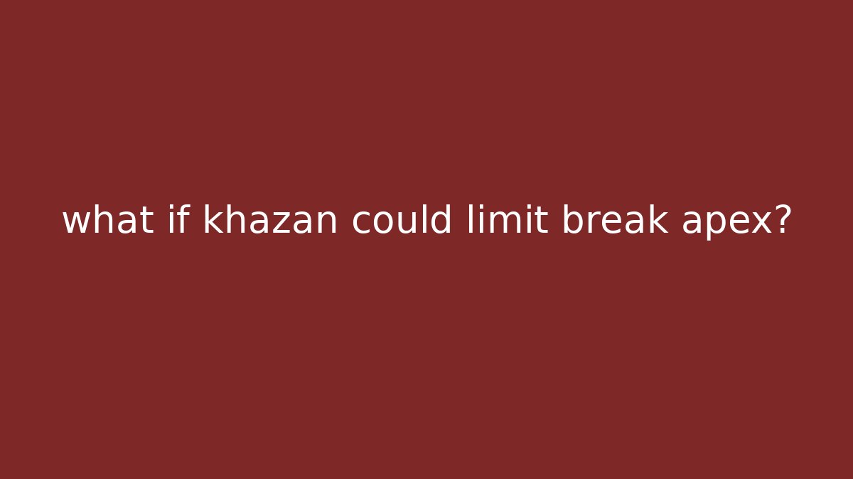 what if khazan could limit break apex?
