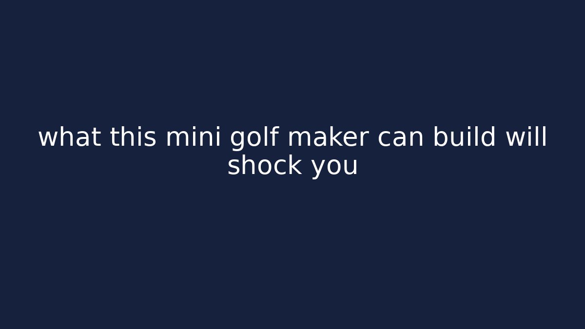 what this mini golf maker can build will shock you