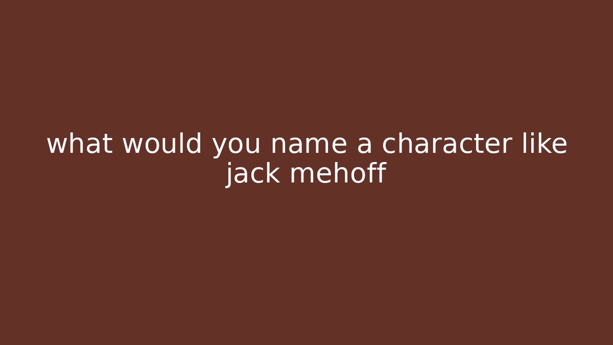 what would you name a character like jack mehoff