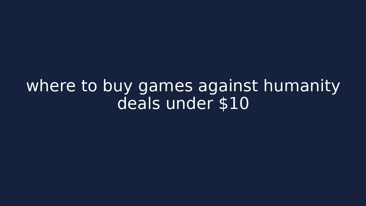 where to buy games against humanity deals under $10