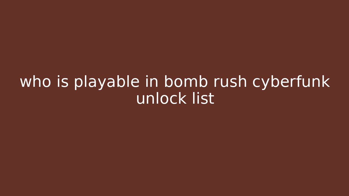 who is playable in bomb rush cyberfunk unlock list