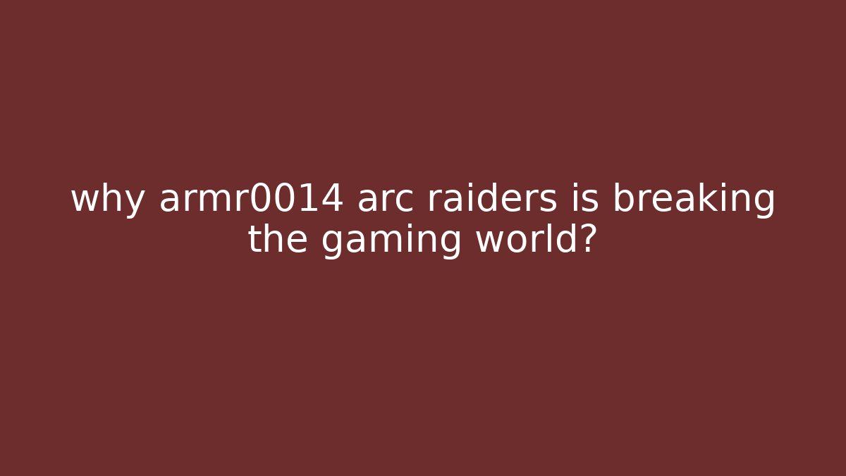 why armr0014 arc raiders is breaking the gaming world?