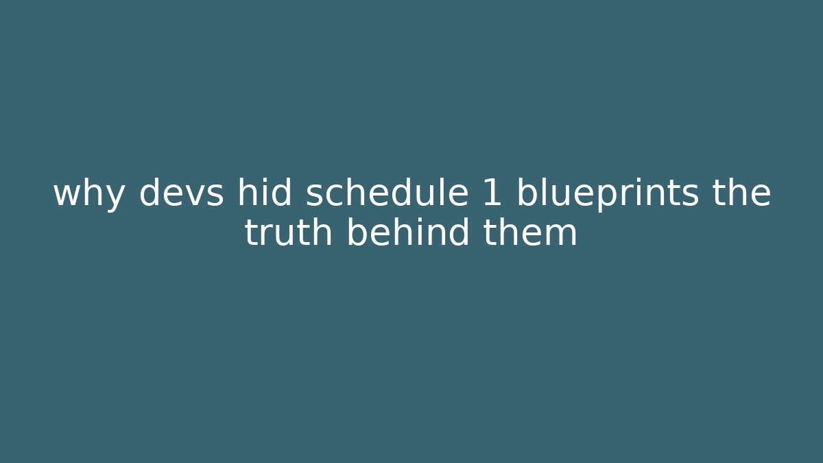 why devs hid schedule 1 blueprints the truth behind them - Felix Cat Insurance