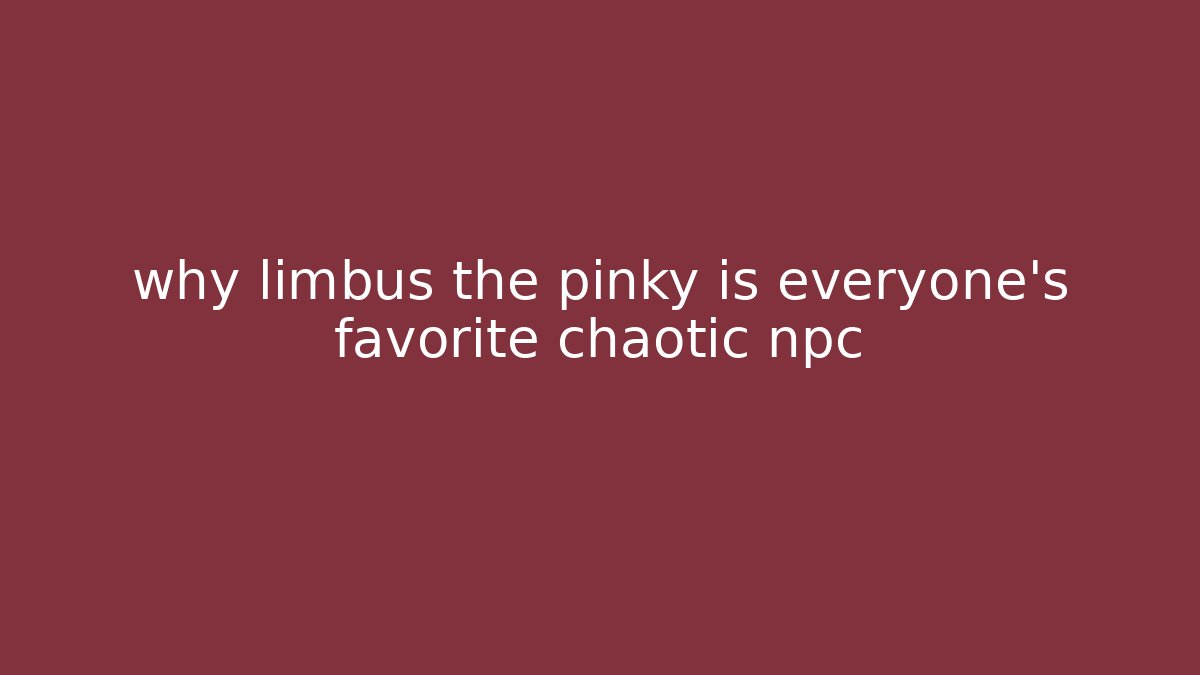 why limbus the pinky is everyone's favorite chaotic npc