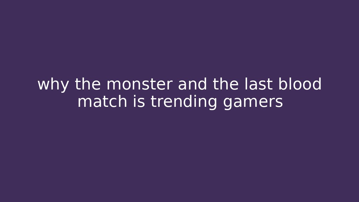why the monster and the last blood match is trending gamers