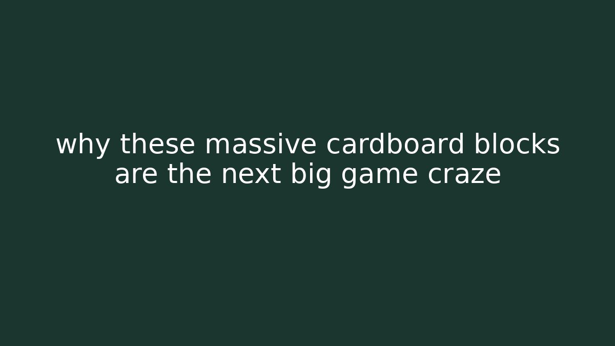 why these massive cardboard blocks are the next big game craze