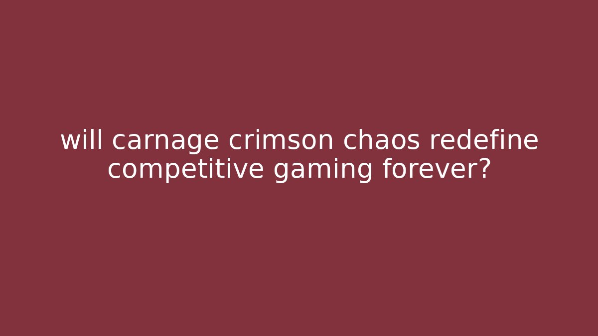 will carnage crimson chaos redefine competitive gaming forever?