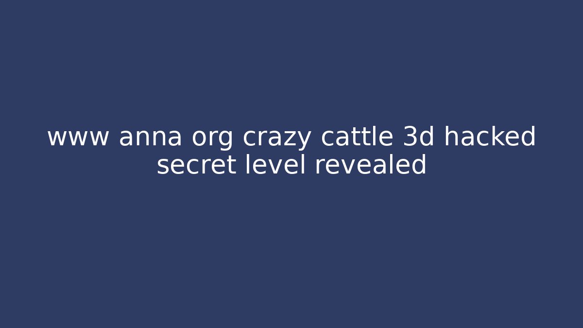 www anna org crazy cattle 3d hacked secret level revealed