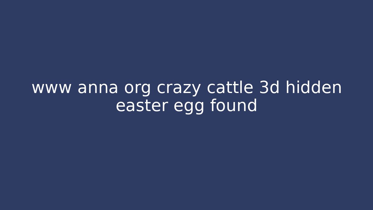 www anna org crazy cattle 3d hidden easter egg found