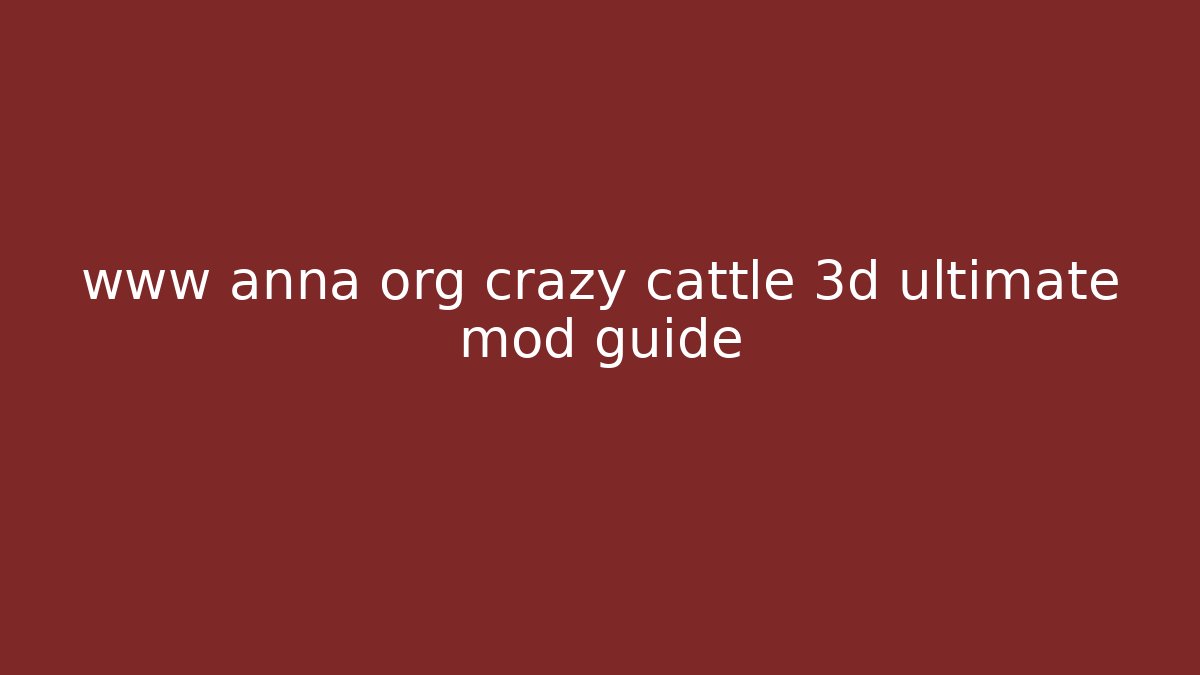 www anna org crazy cattle 3d ultimate mod guide