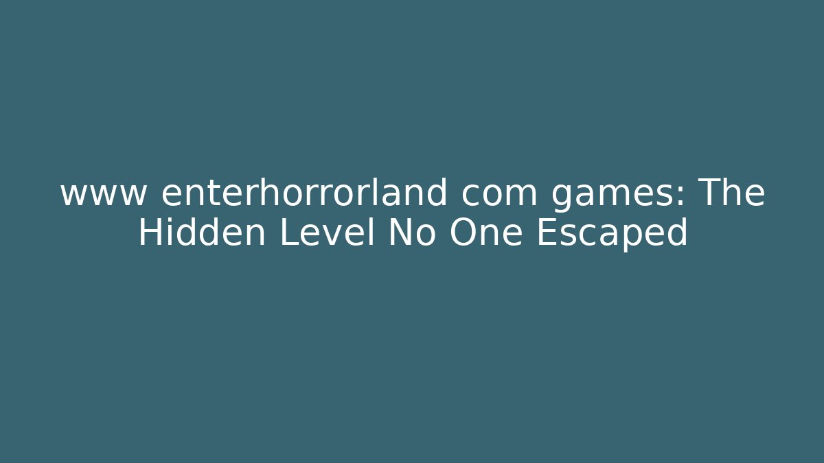 www enterhorrorland com games: The Hidden Level No One Escaped