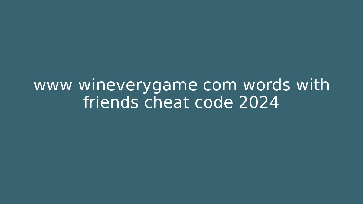 www wineverygame com words with friends cheat code 2024