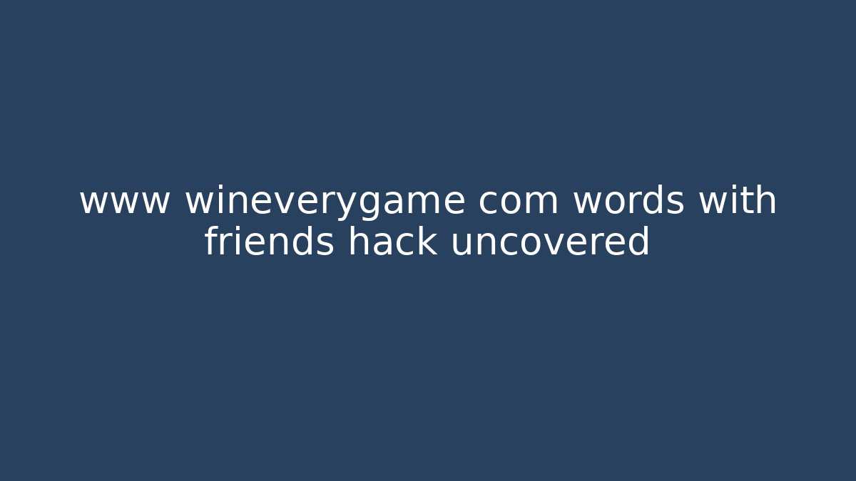www wineverygame com words with friends hack uncovered - Felix Cat Insurance