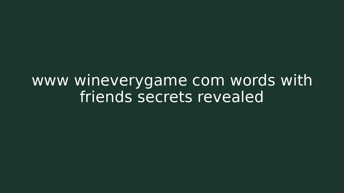 www wineverygame com words with friends secrets revealed