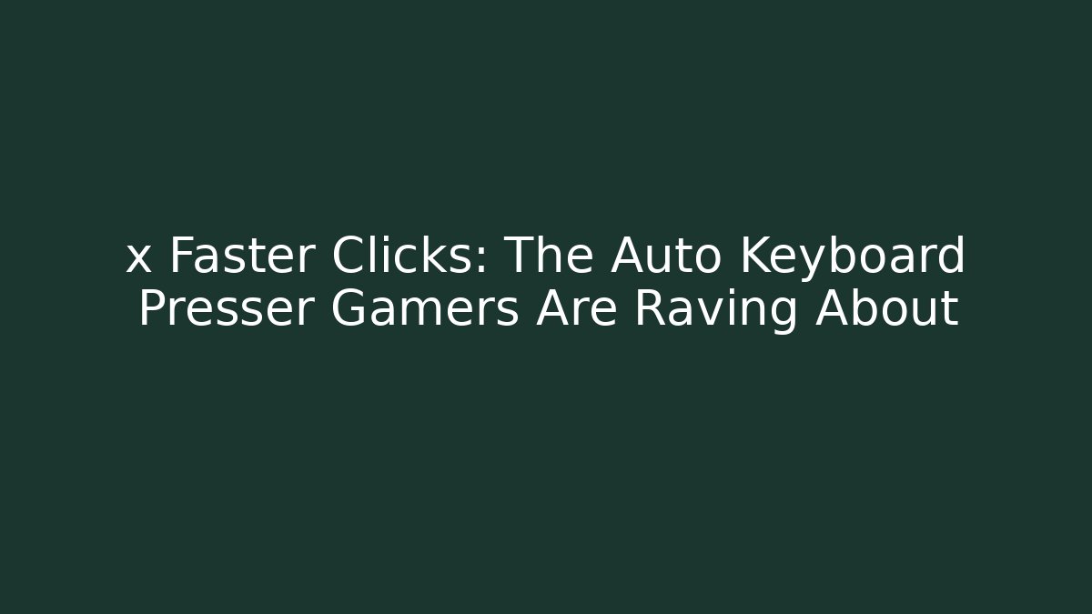 x Faster Clicks: The Auto Keyboard Presser Gamers Are Raving About