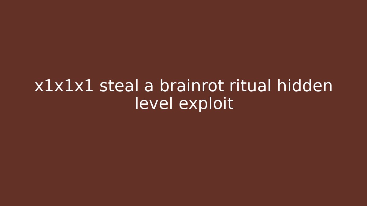 x1x1x1 steal a brainrot ritual hidden level exploit