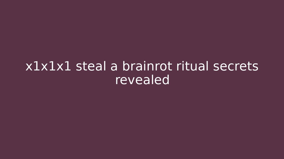 x1x1x1 steal a brainrot ritual secrets revealed