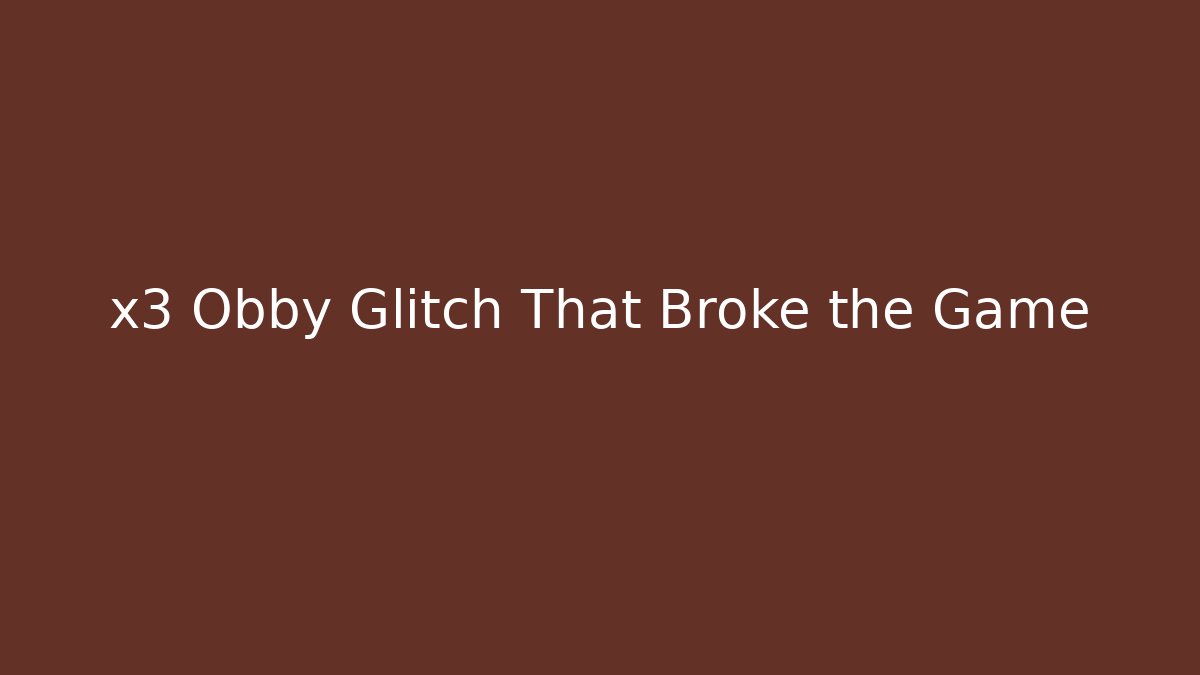 x3 Obby Glitch That Broke the Game