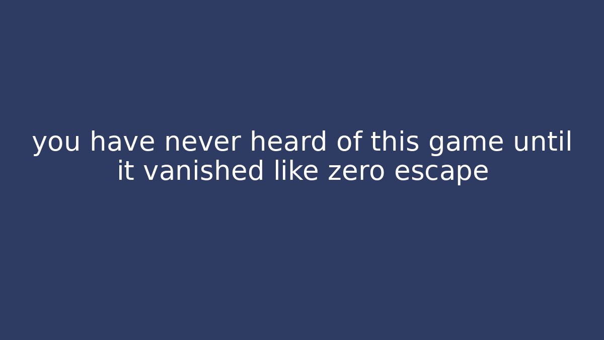 you have never heard of this game until it vanished like zero escape