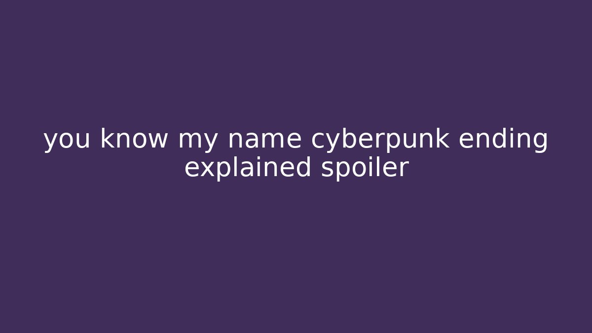 you know my name cyberpunk ending explained spoiler