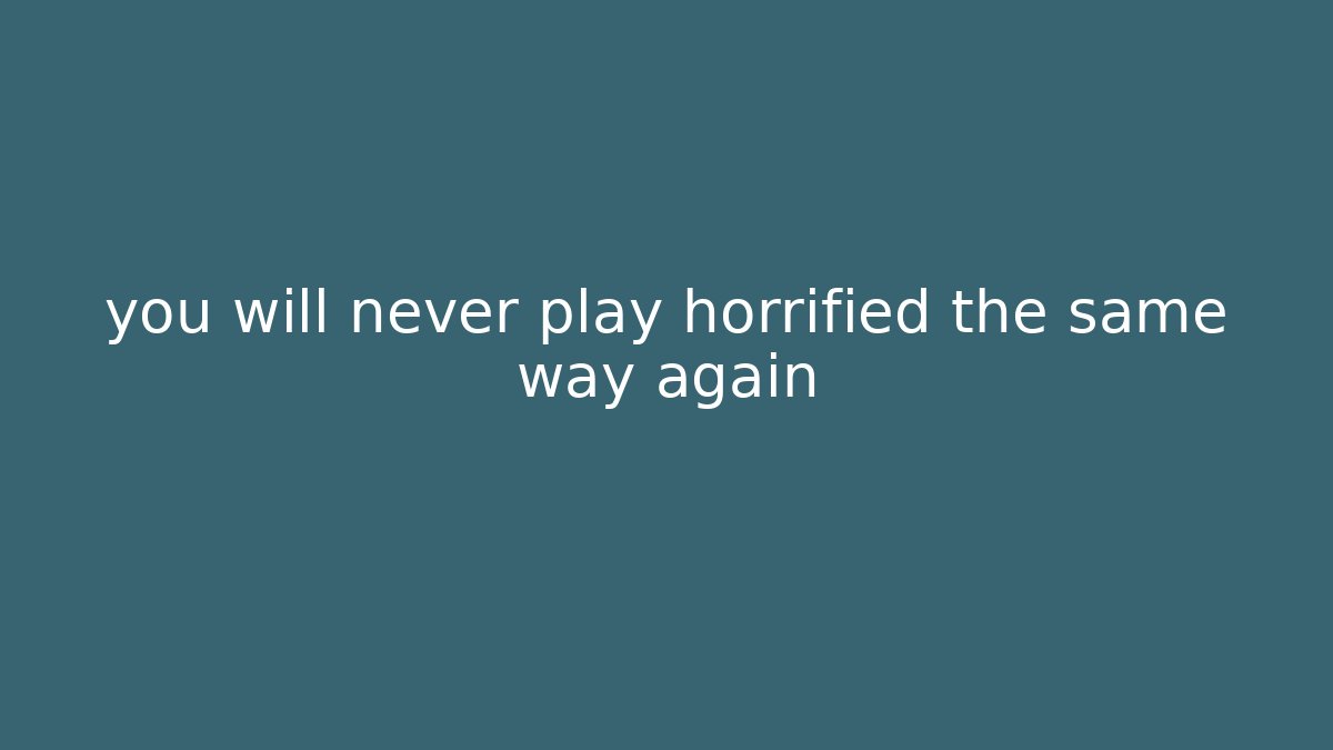 you will never play horrified the same way again