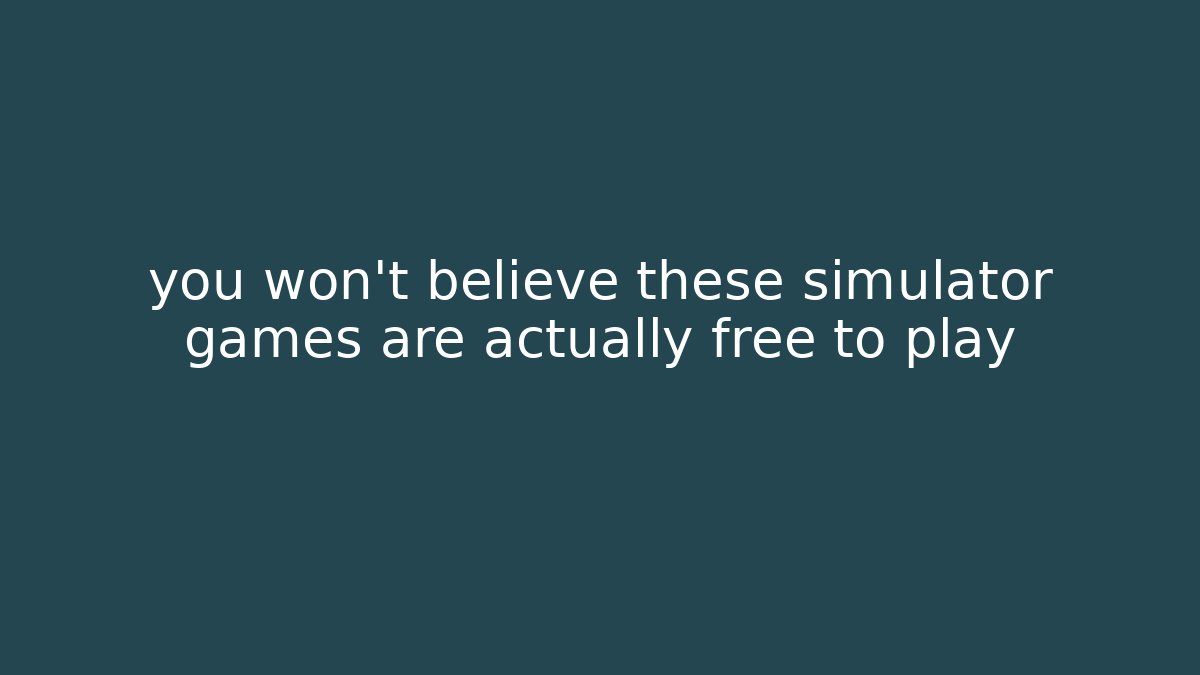 you won't believe these simulator games are actually free to play