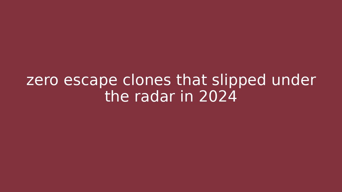 zero escape clones that slipped under the radar in 2024