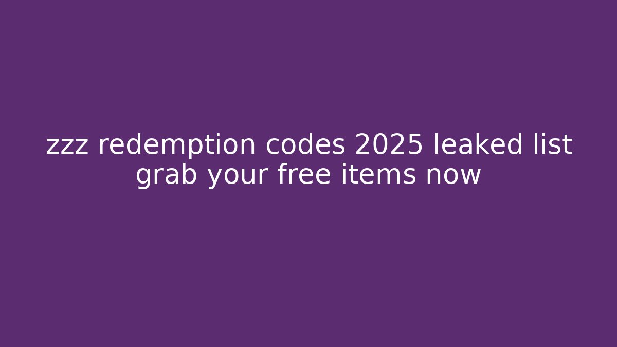zzz redemption codes 2025 leaked list grab your free items now